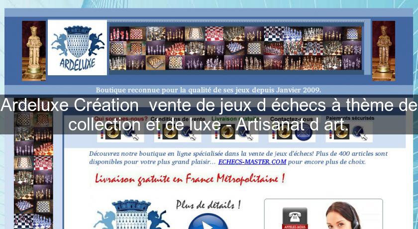 Ardeluxe Création vente de jeux d'échecs à thème de collection et de luxe - Artisanat d'art. Ardeluxe Création vente de jeux d'échecs à thème de collection et de luxe - Artisanat d'art.