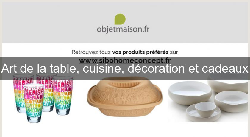 Art de la table, cuisine, décoration et cadeaux Art de la table, cuisine, décoration et cadeaux