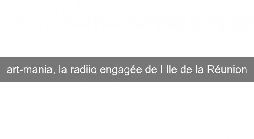 art-mania, la radiio engagée de l'Ile de la Réunion