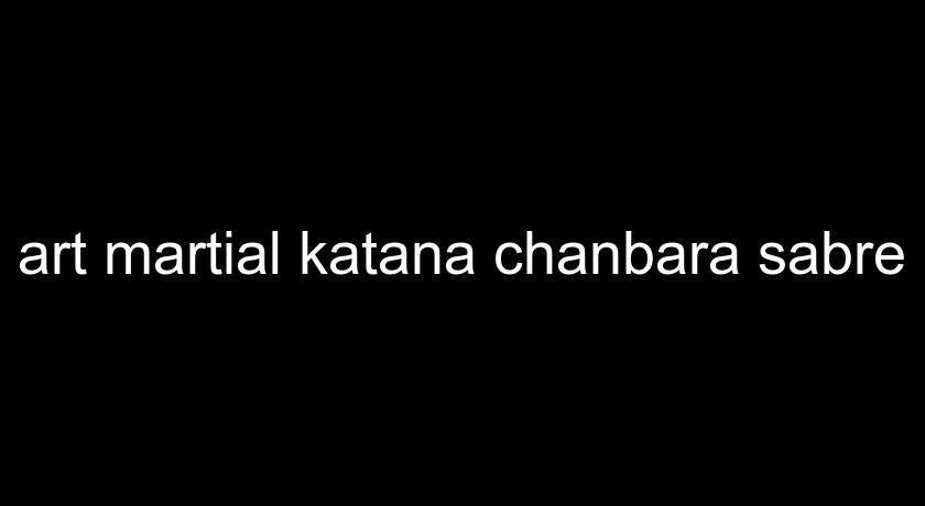 art martial katana chanbara sabre
