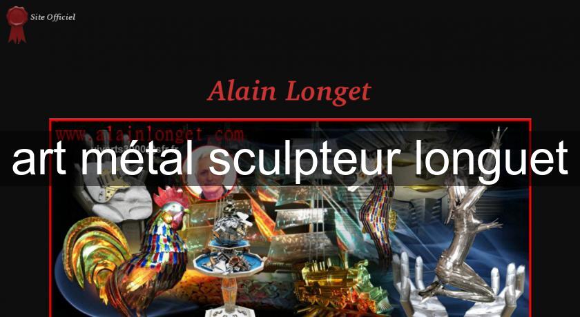 art métal sculpteur longuet art métal sculpteur longuet