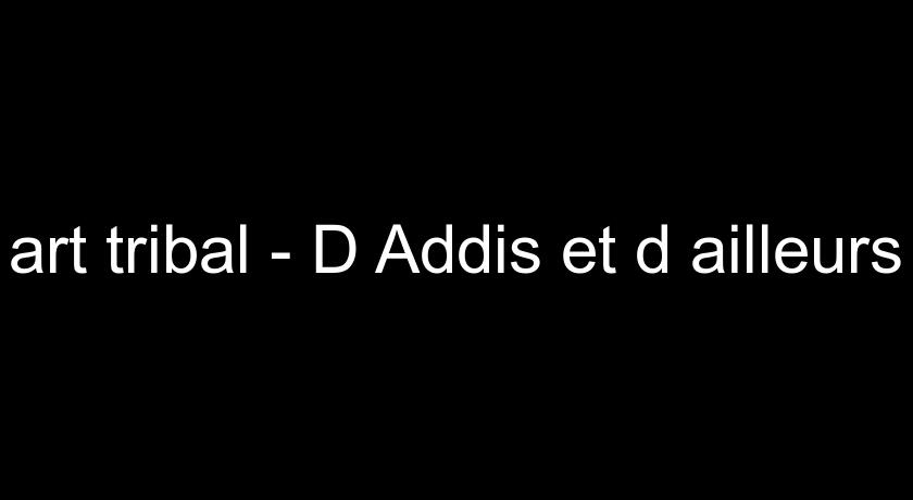 art tribal - D'Addis et d'ailleurs