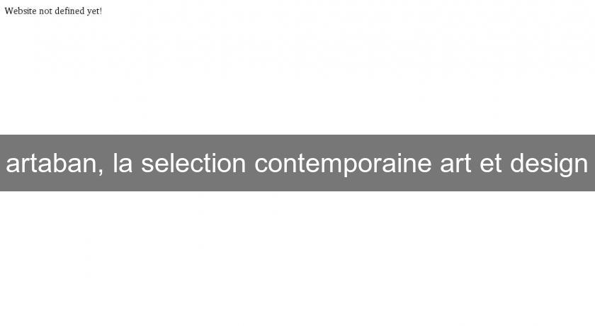 artaban, la selection contemporaine art et design artaban, la selection contemporaine art et design
