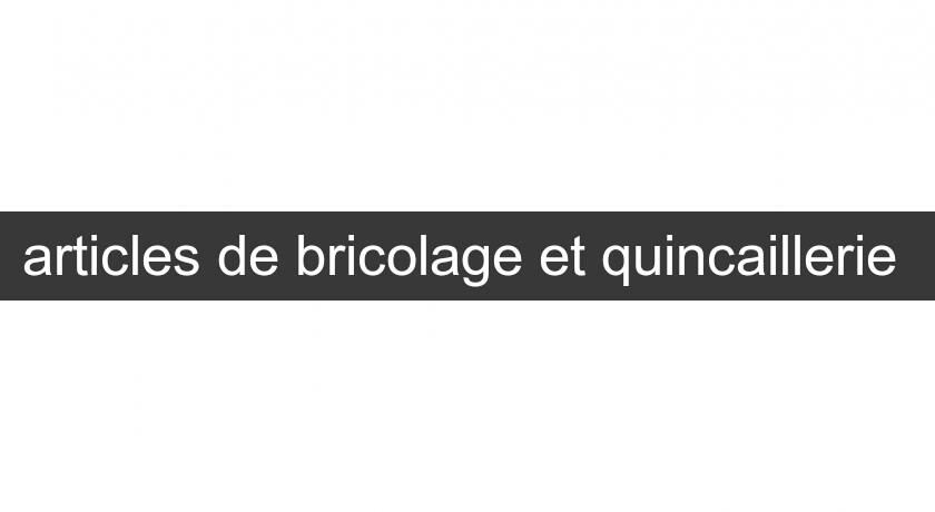 articles de bricolage et quincaillerie articles de bricolage et quincaillerie