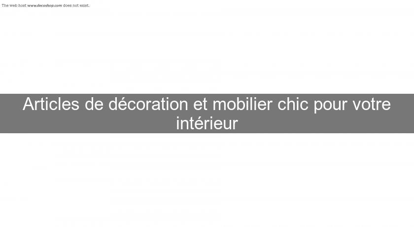 Articles de décoration et mobilier chic pour votre intérieur Articles de décoration et mobilier chic pour votre intérieur