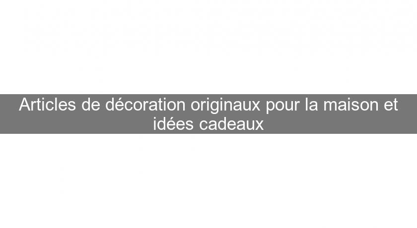 Articles de décoration originaux pour la maison et idées cadeaux