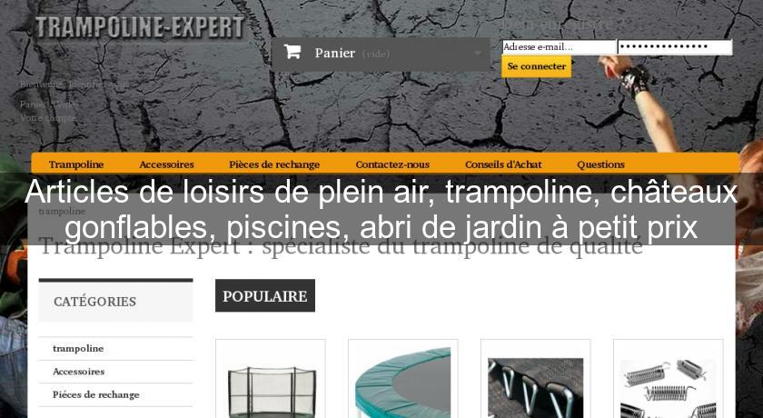 Articles de loisirs de plein air, trampoline, châteaux gonflables, piscines, abri de jardin à petit prix Articles de loisirs de plein air, trampoline, châteaux gonflables, piscines, abri de jardin à petit prix