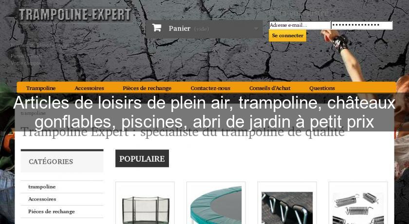 Articles de loisirs de plein air, trampoline, châteaux gonflables, piscines, abri de jardin à petit prix