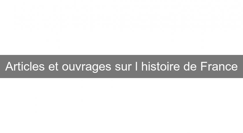 Articles et ouvrages sur l'histoire de France Articles et ouvrages sur l'histoire de France