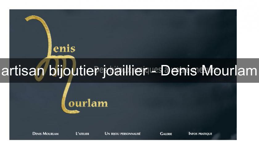 artisan bijoutier joaillier - Denis Mourlam