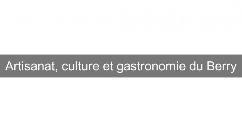 Artisanat, culture et gastronomie du Berry Artisanat, culture et gastronomie du Berry