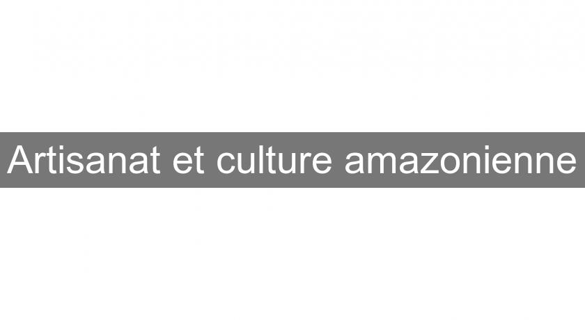 Artisanat et culture amazonienne Artisanat et culture amazonienne