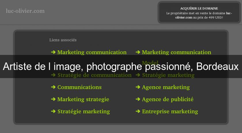 Artiste de l'image, photographe passionné, Bordeaux Artiste de l'image, photographe passionné, Bordeaux