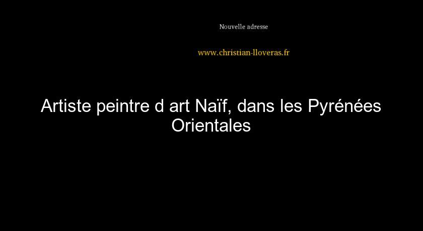 Artiste peintre d'art Naïf, dans les Pyrénées Orientales