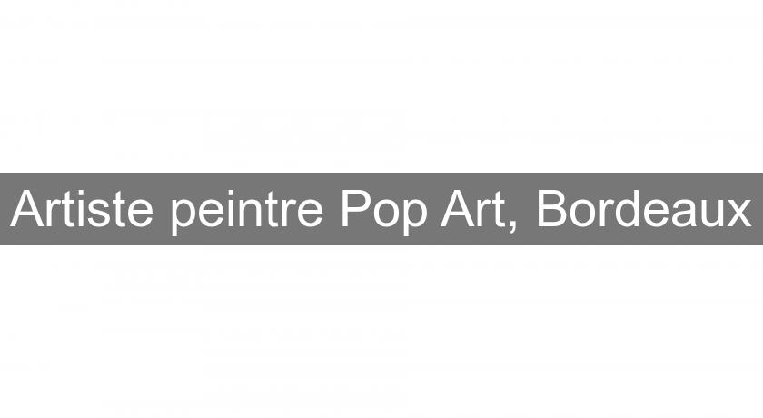 Artiste peintre Pop Art, Bordeaux Artiste peintre Pop Art, Bordeaux