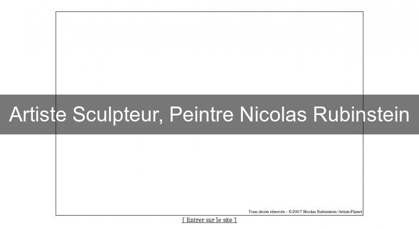 Artiste Sculpteur, Peintre Nicolas Rubinstein