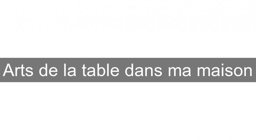 Arts de la table dans ma maison