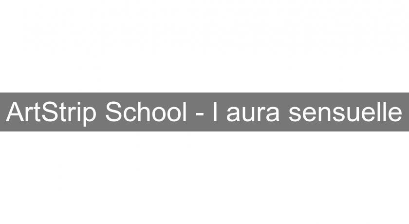ArtStrip School - l'aura sensuelle ArtStrip School - l'aura sensuelle