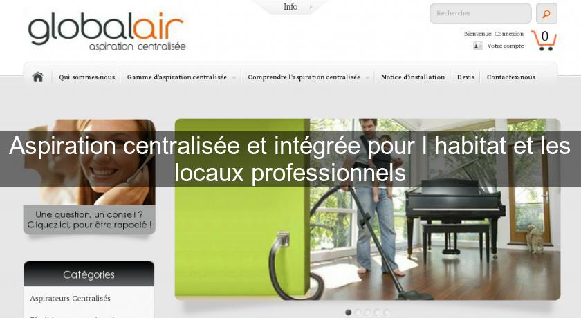 Aspiration centralisée et intégrée pour l'habitat et les locaux professionnels Aspiration centralisée et intégrée pour l'habitat et les locaux professionnels