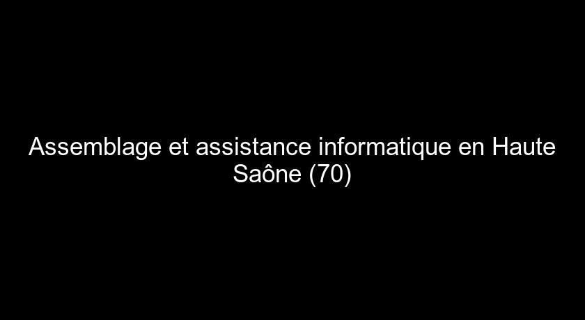 Assemblage et assistance informatique en Haute Saône (70)