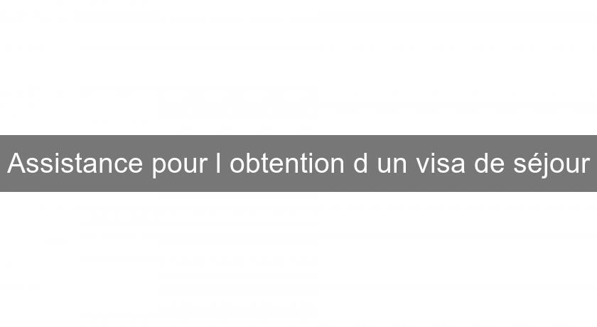 Assistance pour l'obtention d'un visa de séjour Assistance pour l'obtention d'un visa de séjour