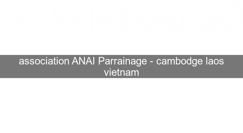 association ANAI Parrainage - cambodge laos vietnam association ANAI Parrainage - cambodge laos vietnam