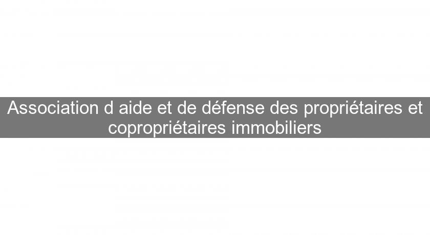 Association d'aide et de défense des propriétaires et copropriétaires immobiliers Association d'aide et de défense des propriétaires et copropriétaires immobiliers