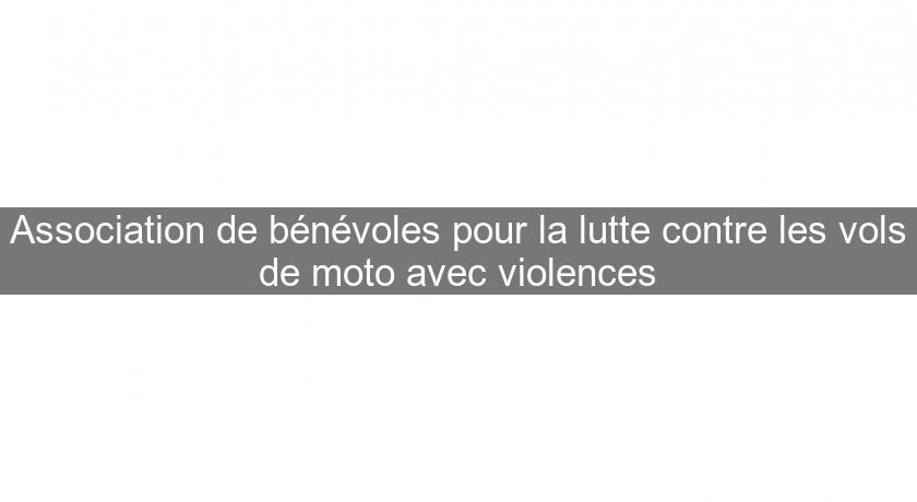 Association de bénévoles pour la lutte contre les vols de moto avec violences Association de bénévoles pour la lutte contre les vols de moto avec violences