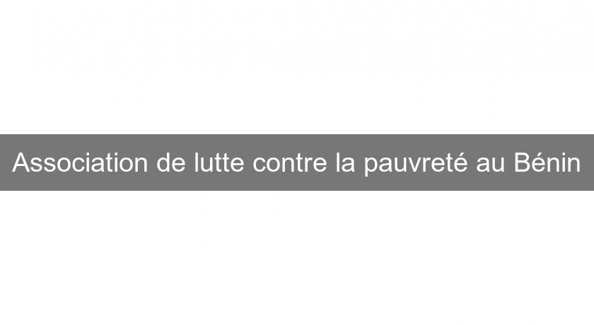 Association de lutte contre la pauvreté au Bénin Association de lutte contre la pauvreté au Bénin