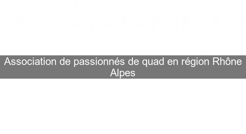 Association de passionnés de quad en région Rhône Alpes Association de passionnés de quad en région Rhône Alpes