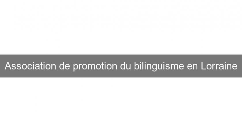 Association de promotion du bilinguisme en Lorraine Association de promotion du bilinguisme en Lorraine