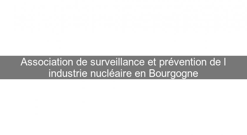 Association de surveillance et prévention de l'industrie nucléaire en Bourgogne Association de surveillance et prévention de l'industrie nucléaire en Bourgogne