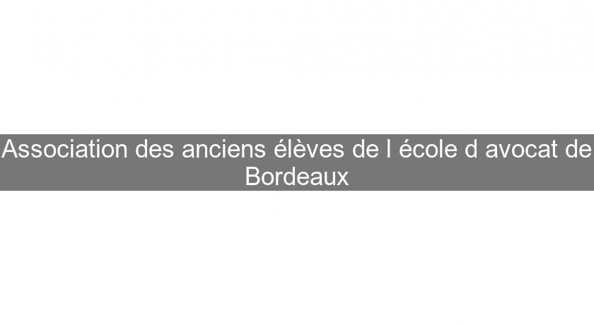 Association des anciens élèves de l'école d'avocat de Bordeaux Association des anciens élèves de l'école d'avocat de Bordeaux