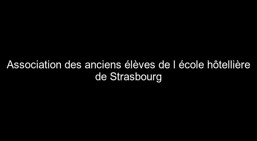 Association des anciens élèves de l'école hôtellière de Strasbourg Association des anciens élèves de l'école hôtellière de Strasbourg