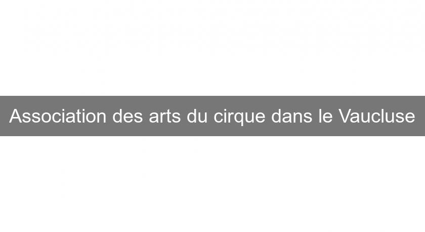 Association des arts du cirque dans le Vaucluse Association des arts du cirque dans le Vaucluse