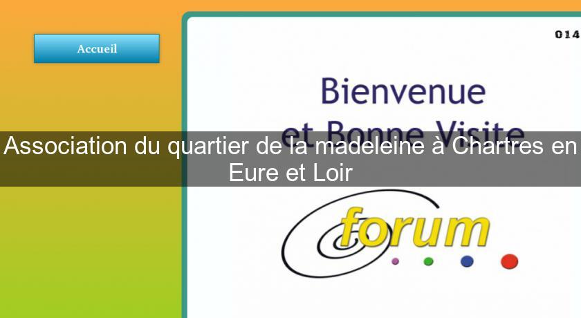 Association du quartier de la madeleine à Chartres en Eure et Loir Association du quartier de la madeleine à Chartres en Eure et Loir