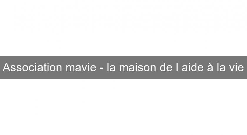 Association mavie - la maison de l'aide à la vie Association mavie - la maison de l'aide à la vie