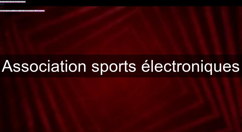 Association sports électroniques Association sports électroniques