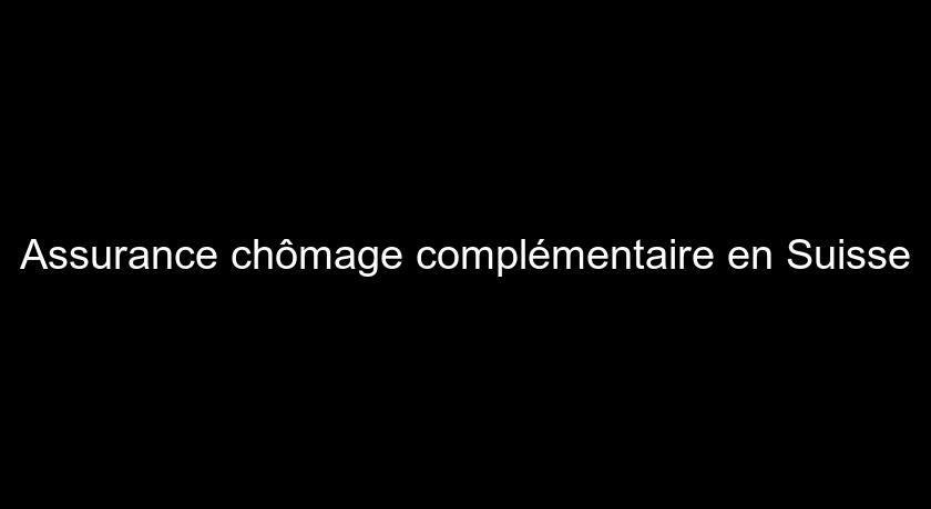 Assurance chômage complémentaire en Suisse Assurance chômage complémentaire en Suisse