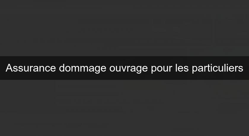 Assurance dommage ouvrage pour les particuliers Assurance dommage ouvrage pour les particuliers