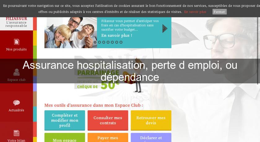 Assurance hospitalisation, perte d'emploi, ou dépendance Assurance hospitalisation, perte d'emploi, ou dépendance