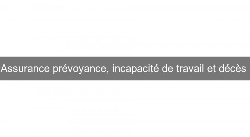 Assurance prévoyance, incapacité de travail et décès Assurance prévoyance, incapacité de travail et décès
