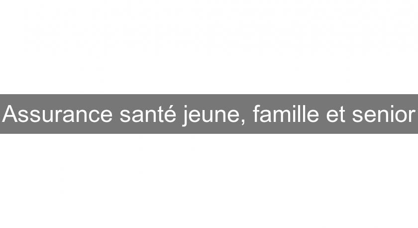 Assurance santé jeune, famille et senior