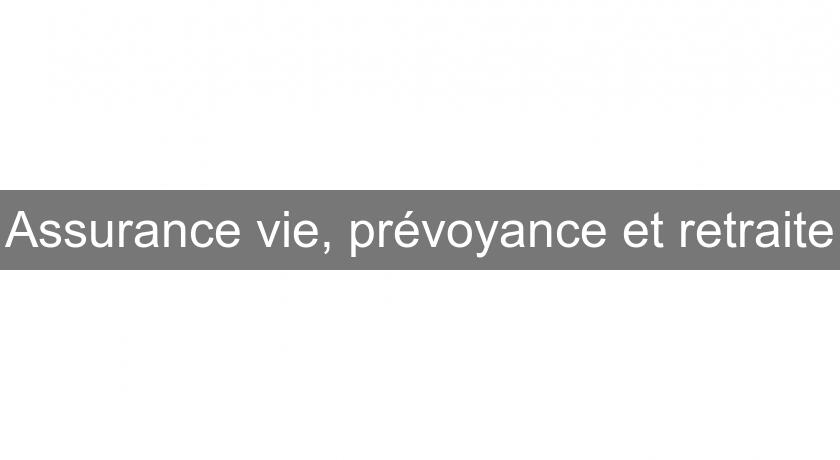 Assurance vie, prévoyance et retraite