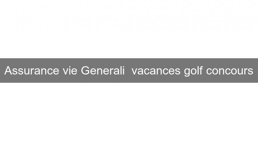 Assurance vie Generali vacances golf concours Assurance vie Generali vacances golf concours