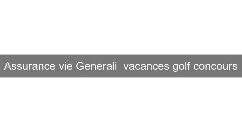 Assurance vie Generali  vacances golf concours