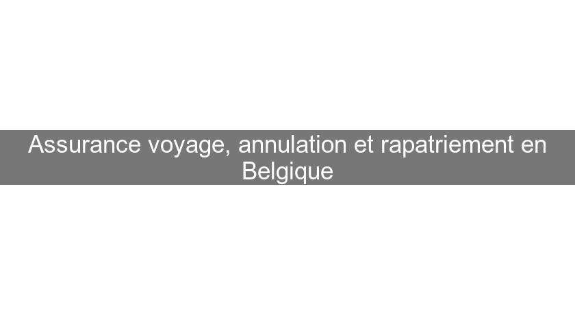 Assurance voyage, annulation et rapatriement en Belgique Assurance voyage, annulation et rapatriement en Belgique