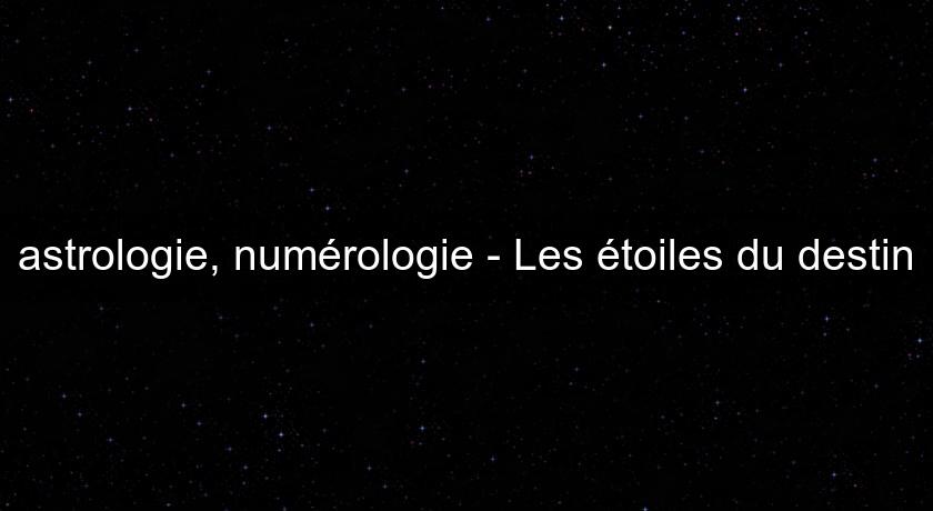 astrologie, numérologie - Les étoiles du destin astrologie, numérologie - Les étoiles du destin