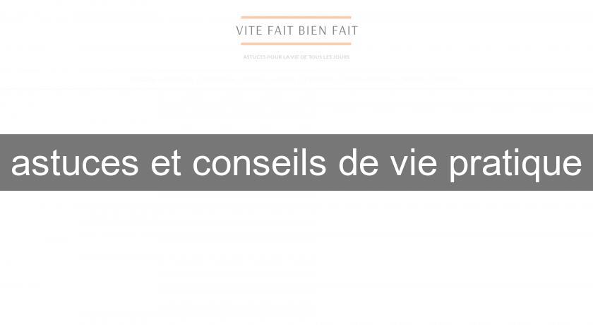 astuces et conseils de vie pratique astuces et conseils de vie pratique
