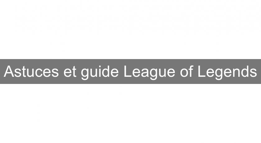 Astuces et guide League of Legends Astuces et guide League of Legends